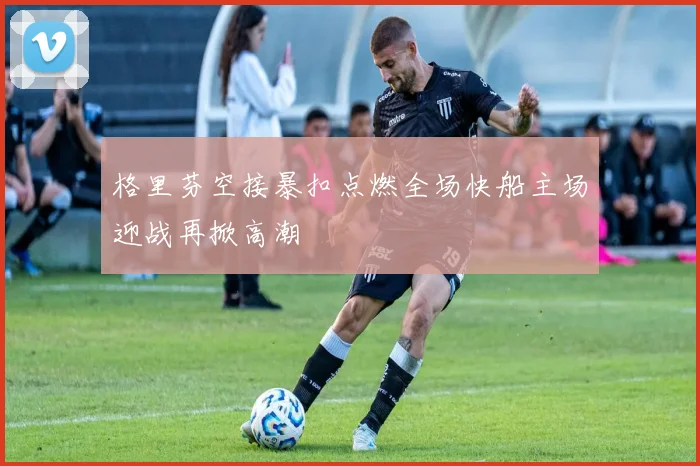 格里芬空接暴扣点燃全场快船主场迎战再掀高潮