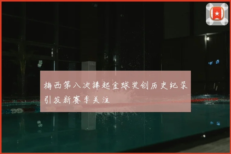 梅西第八次捧起金球奖创历史纪录引发新赛季关注