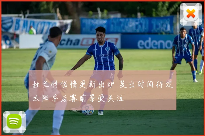 杜兰特伤情更新出炉 复出时间待定太阳季后赛前景受关注