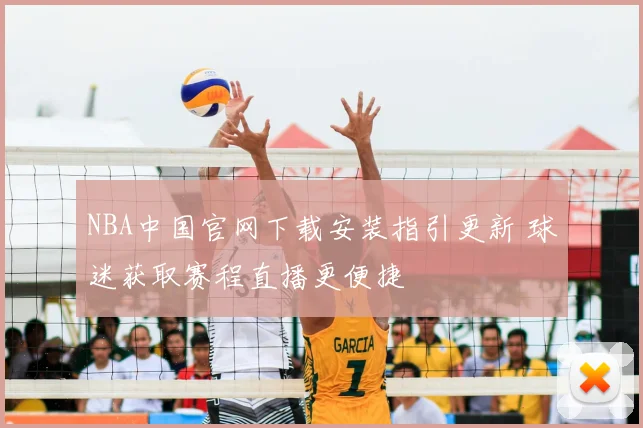 NBA中国官网下载安装指引更新 球迷获取赛程直播更便捷