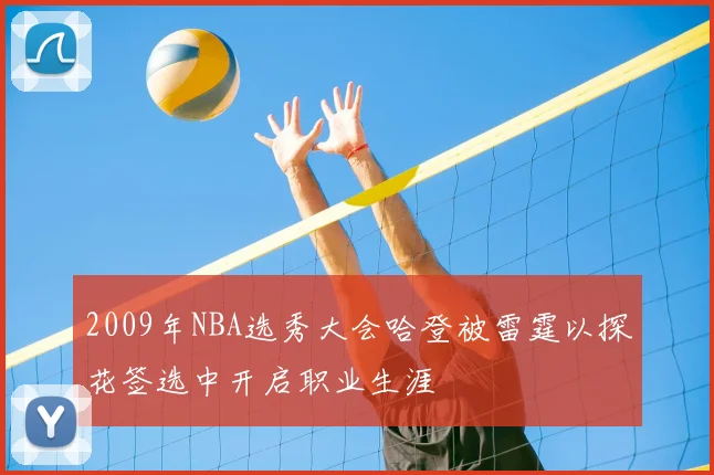 2009年NBA选秀大会哈登被雷霆以探花签选中开启职业生涯